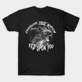 Consume That Which Fed Upon You T-Shirt